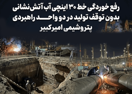 رفع خوردگی خط ۳۰ اینچی آب آتش‌نشانی بدون توقف تولید در دو واحد راهبردی پتروشیمی امیرکبیر